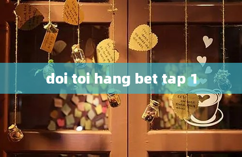 doi toi hang bet tap 1