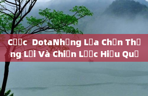 Cược  DotaNhững Lựa Chọn Thắng Lợi Và Chiến Lược Hiệu Quả