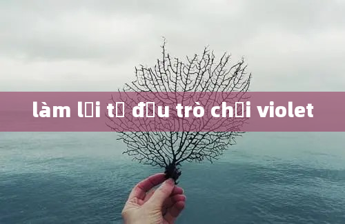 làm lại từ đầu trò chơi violet