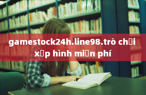 gamestock24h.line98.trò chơi xếp hình miễn phí