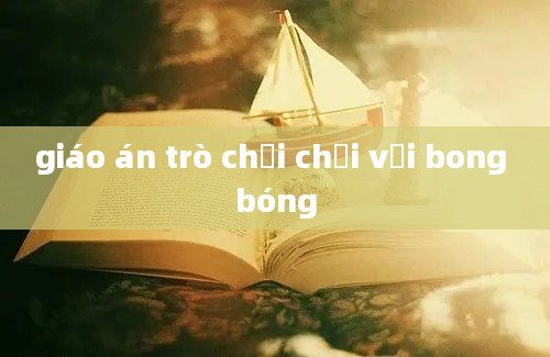 giáo án trò chơi chơi với bong bóng