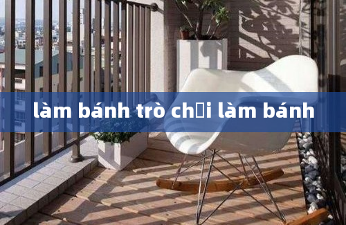 làm bánh trò chơi làm bánh