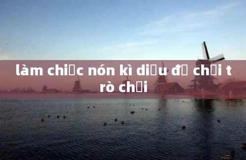 làm chiếc nón kì diệu để chơi trò chơi