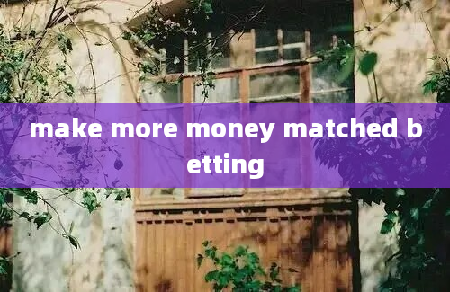 make more money matched betting