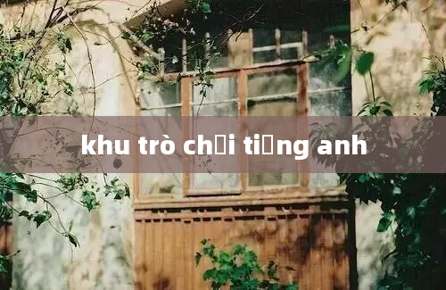 khu trò chơi tiếng anh