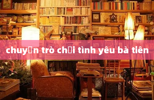 chuyện trò chơi tình yêu bà tiên