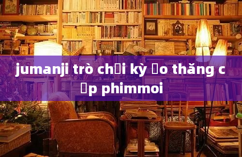 jumanji trò chơi kỳ ảo thăng cấp phimmoi