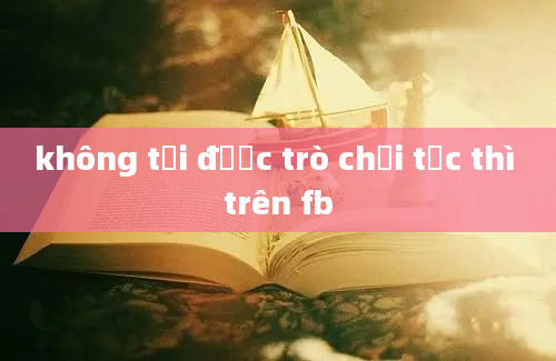 không tải được trò chơi tức thì trên fb