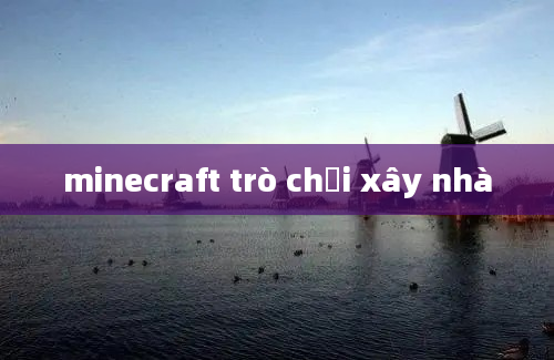 minecraft trò chơi xây nhà