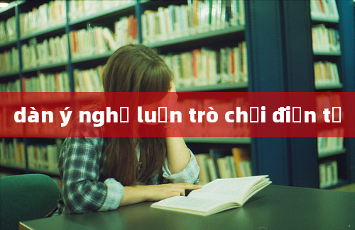 dàn ý nghị luận trò chơi điện tử