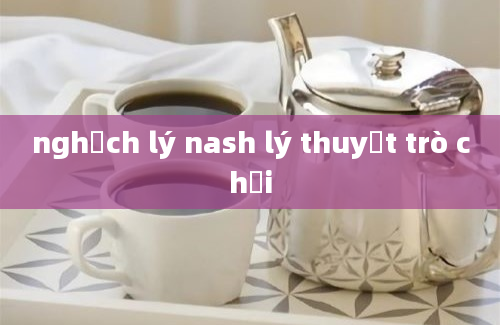 nghịch lý nash lý thuyết trò chơi