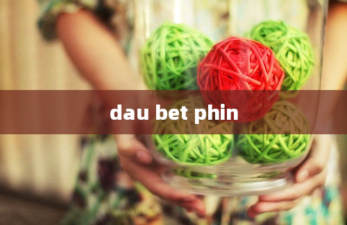 dau bet phin