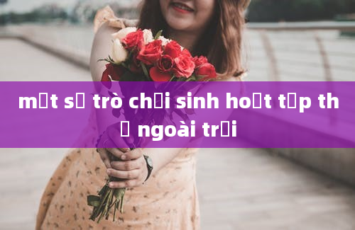 một số trò chơi sinh hoạt tập thể ngoài trời