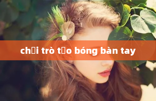 chơi trò tạo bóng bàn tay