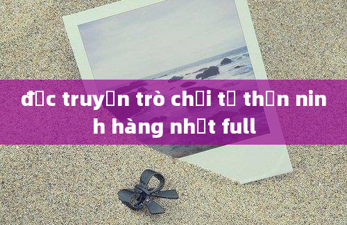 đọc truyện trò chơi tử thần ninh hàng nhất full