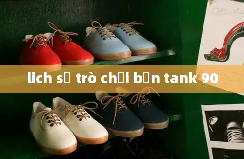 lich sử trò chơi bắn tank 90