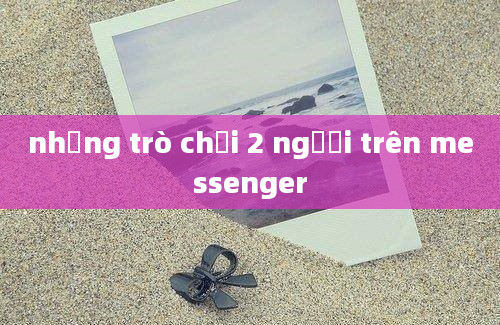 những trò chơi 2 người trên messenger