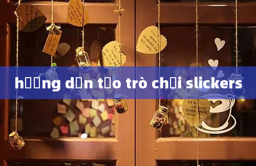 hướng dẫn tạo trò chơi slickers