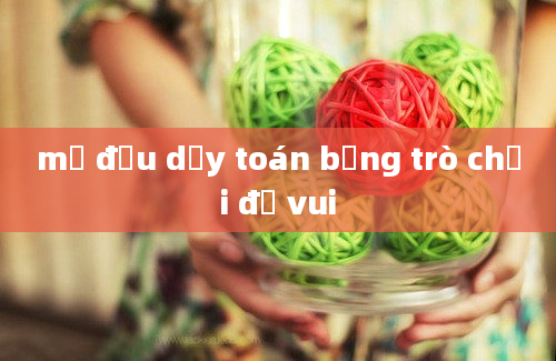 mở đầu dạy toán bằng trò chơi đố vui