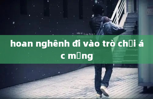 hoan nghênh đi vào trò chơi ác mộng