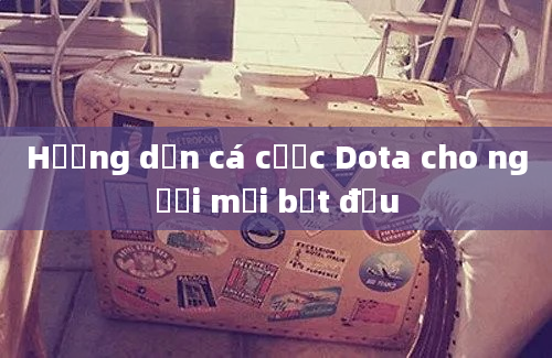 Hướng dẫn cá cược Dota cho người mới bắt đầu