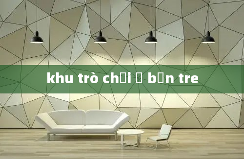 khu trò chơi ở bến tre