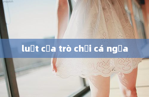 luật của trò chơi cá ngựa