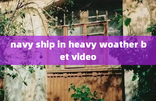 navy ship in heavy woather bet video