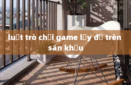 luật trò chơi game lấy đồ trên sân khấu