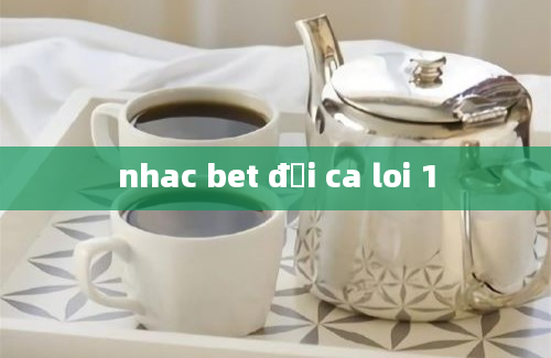 nhac bet đội ca loi 1