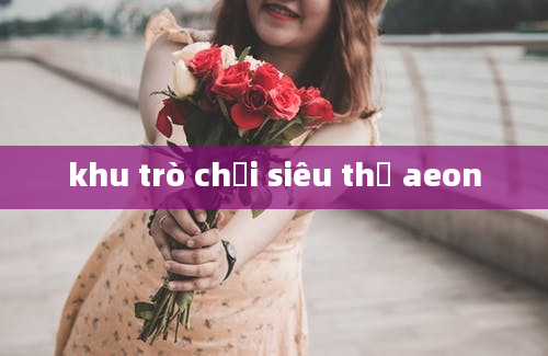 khu trò chơi siêu thị aeon