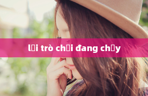 lỗi trò chơi đang chạy