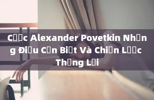 Cược Alexander Povetkin Những Điều Cần Biết Và Chiến Lược Thắng Lợi