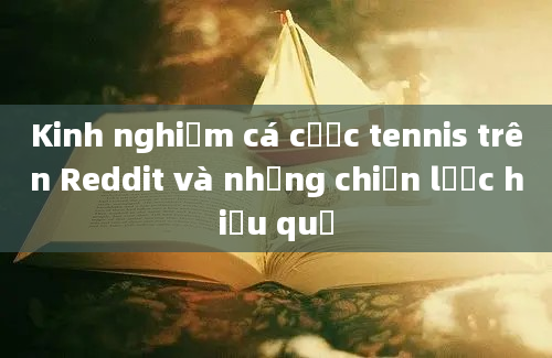 Kinh nghiệm cá cược tennis trên Reddit và những chiến lược hiệu quả