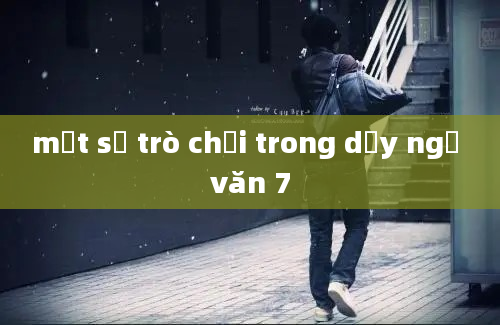 một số trò chơi trong dạy ngữ văn 7