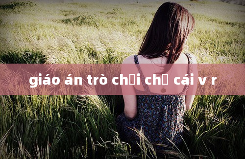 giáo án trò chơi chữ cái v r