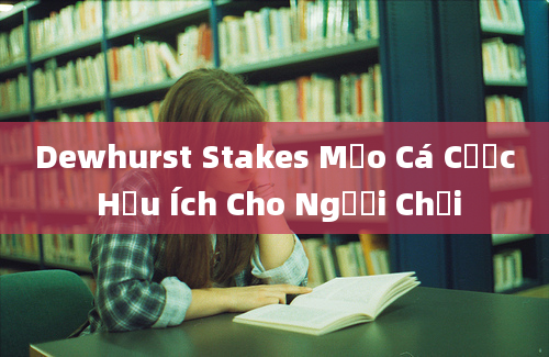 Dewhurst Stakes Mẹo Cá Cược Hữu Ích Cho Người Chơi