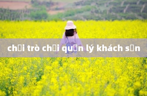 chơi trò chơi quản lý khách sạn