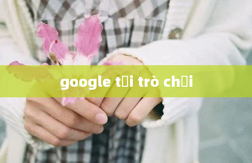 google tải trò chơi