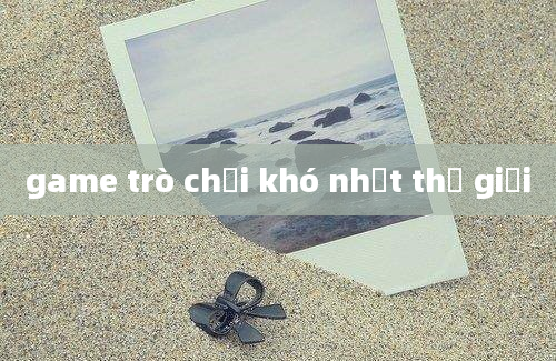 game trò chơi khó nhất thế giới