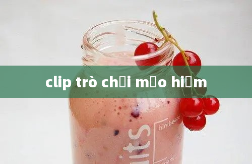 clip trò chơi mạo hiểm