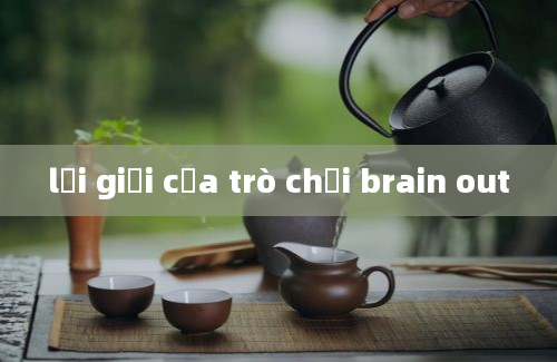 lời giải của trò chơi brain out