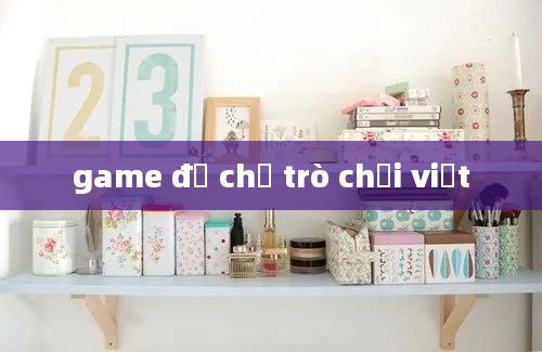 game đế chế trò chơi việt