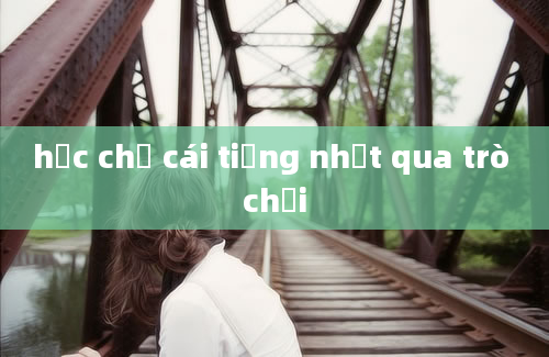 học chữ cái tiếng nhật qua trò chơi