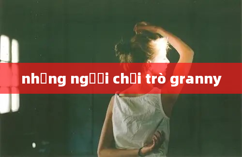 những người chơi trò granny