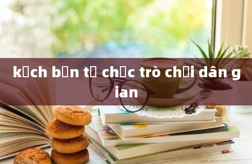 kịch bản tổ chức trò chơi dân gian