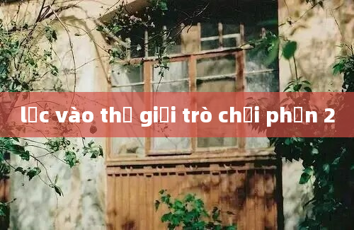 lạc vào thế giới trò chơi phần 2