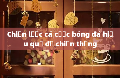 Chiến lược cá cược bóng đá hiệu quả để chiến thắng