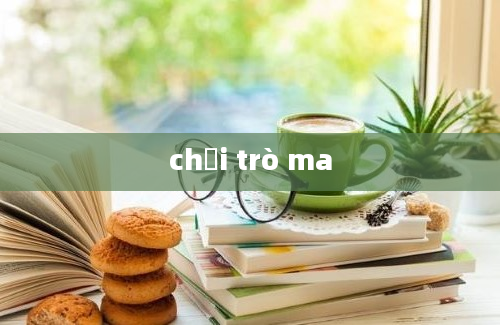 chơi trò ma