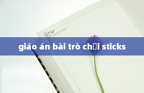 giáo án bài trò chơi sticks